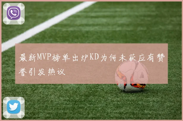 最新MVP榜单出炉KD为何未获应有赞誉引发热议