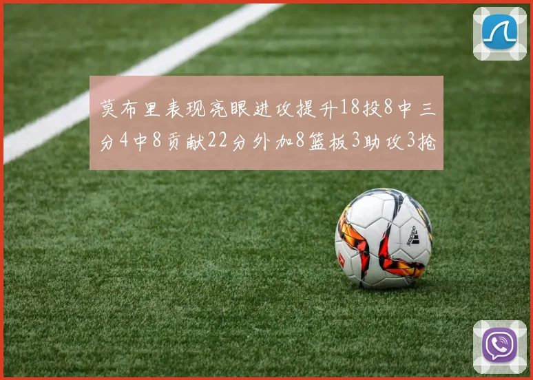 莫布里表现亮眼进攻提升18投8中三分4中8贡献22分外加8篮板3助攻3抢断
