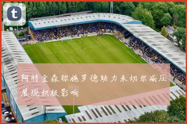 阿特金森称施罗德助力米切尔减压展现积极影响