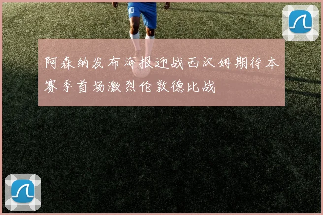 阿森纳发布海报迎战西汉姆期待本赛季首场激烈伦敦德比战