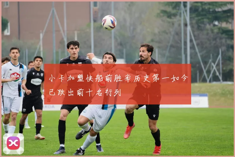 小卡加盟快船前胜率历史第一如今已跌出前十名行列
