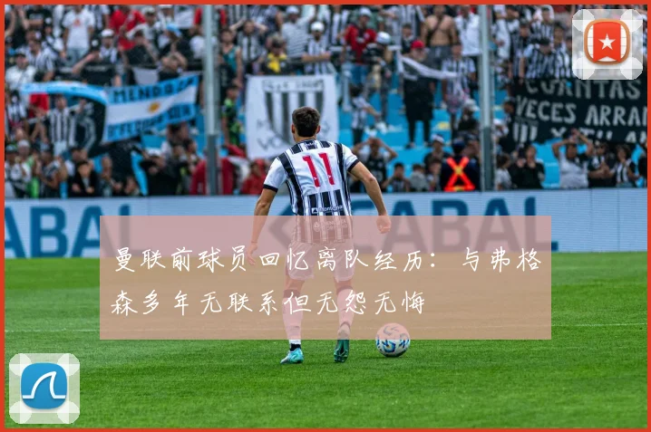 曼联前球员回忆离队经历：与弗格森多年无联系但无怨无悔